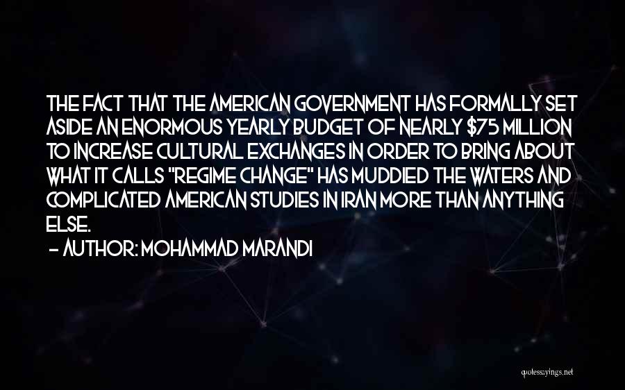 Mohammad Marandi Quotes: The Fact That The American Government Has Formally Set Aside An Enormous Yearly Budget Of Nearly $75 Million To Increase