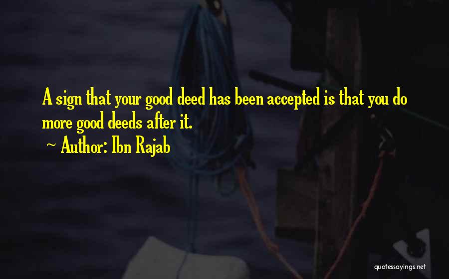 Ibn Rajab Quotes: A Sign That Your Good Deed Has Been Accepted Is That You Do More Good Deeds After It.