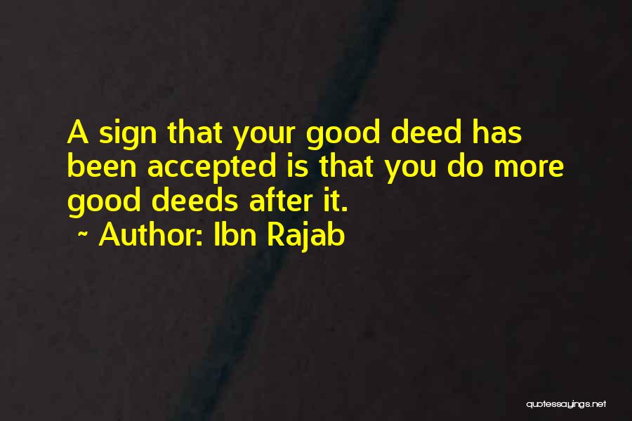 Ibn Rajab Quotes: A Sign That Your Good Deed Has Been Accepted Is That You Do More Good Deeds After It.