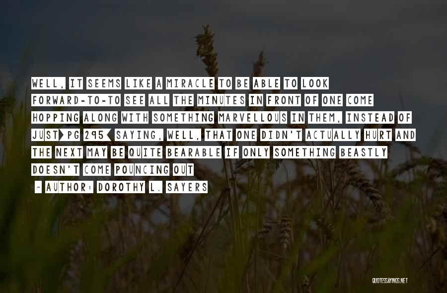 Dorothy L. Sayers Quotes: Well, It Seems Like A Miracle To Be Able To Look Forward-to-to See All The Minutes In Front Of One