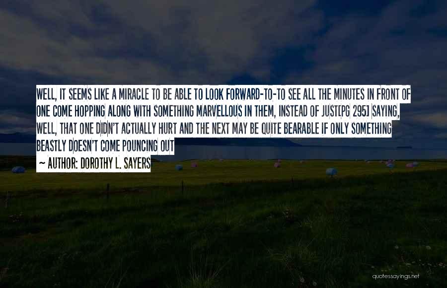 Dorothy L. Sayers Quotes: Well, It Seems Like A Miracle To Be Able To Look Forward-to-to See All The Minutes In Front Of One