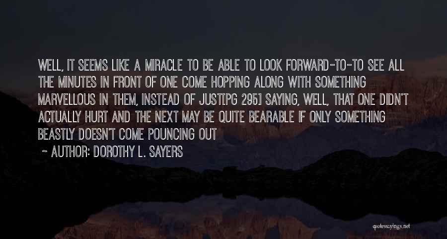 Dorothy L. Sayers Quotes: Well, It Seems Like A Miracle To Be Able To Look Forward-to-to See All The Minutes In Front Of One