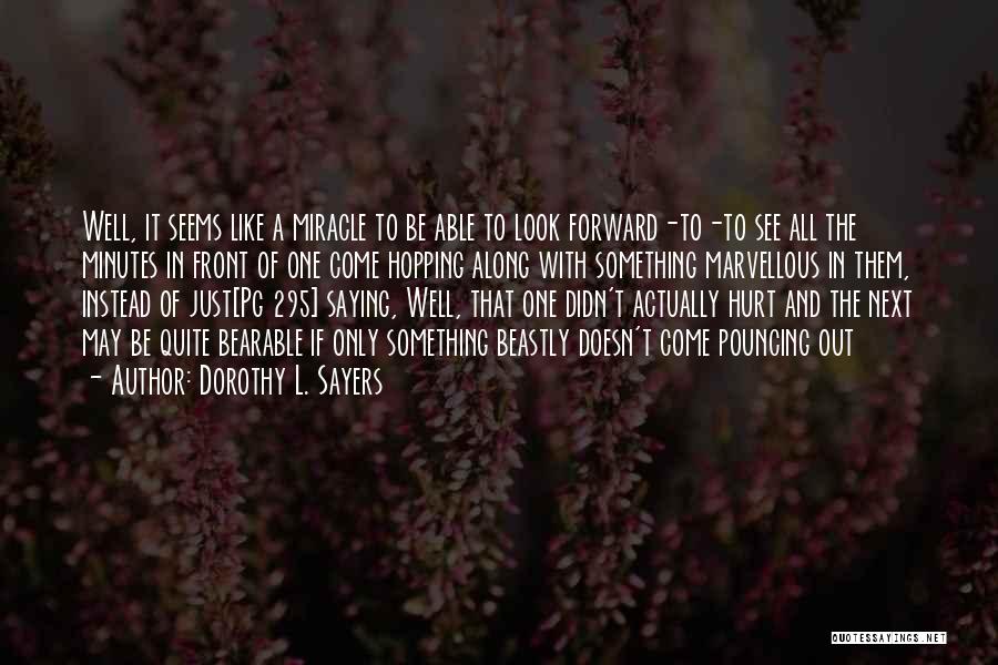 Dorothy L. Sayers Quotes: Well, It Seems Like A Miracle To Be Able To Look Forward-to-to See All The Minutes In Front Of One