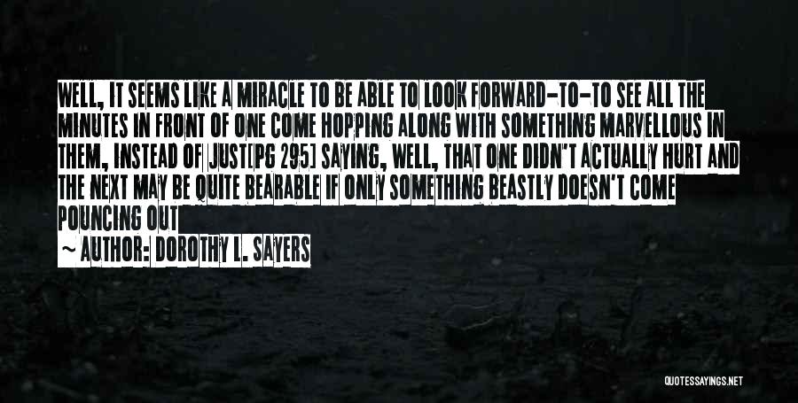 Dorothy L. Sayers Quotes: Well, It Seems Like A Miracle To Be Able To Look Forward-to-to See All The Minutes In Front Of One