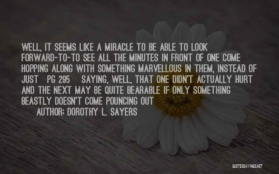 Dorothy L. Sayers Quotes: Well, It Seems Like A Miracle To Be Able To Look Forward-to-to See All The Minutes In Front Of One