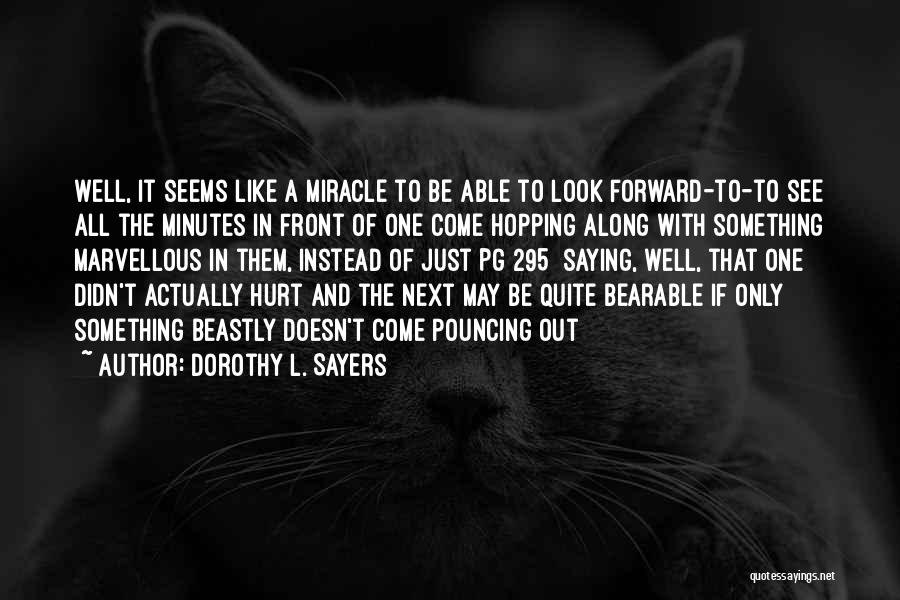 Dorothy L. Sayers Quotes: Well, It Seems Like A Miracle To Be Able To Look Forward-to-to See All The Minutes In Front Of One