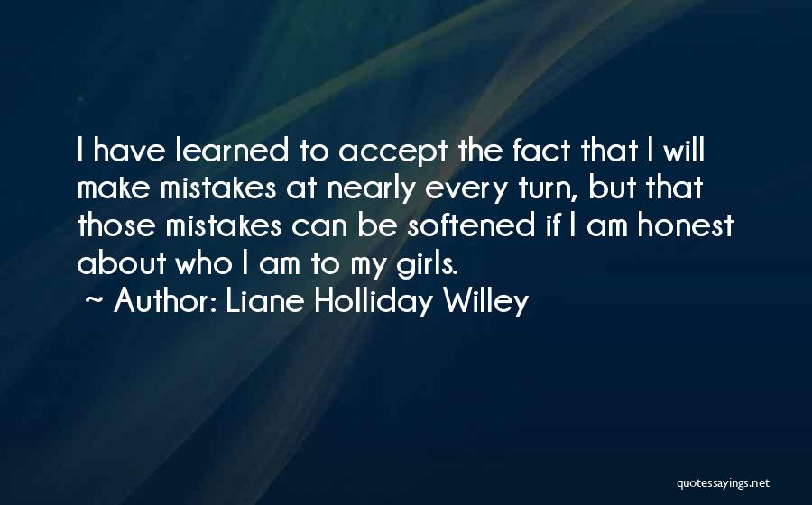 Liane Holliday Willey Quotes: I Have Learned To Accept The Fact That I Will Make Mistakes At Nearly Every Turn, But That Those Mistakes