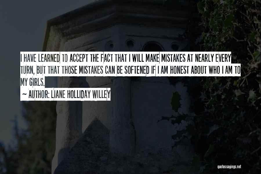 Liane Holliday Willey Quotes: I Have Learned To Accept The Fact That I Will Make Mistakes At Nearly Every Turn, But That Those Mistakes