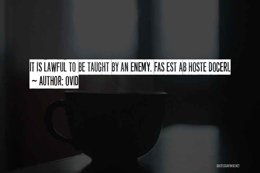 Ovid Quotes: It Is Lawful To Be Taught By An Enemy. Fas Est Ab Hoste Doceri.