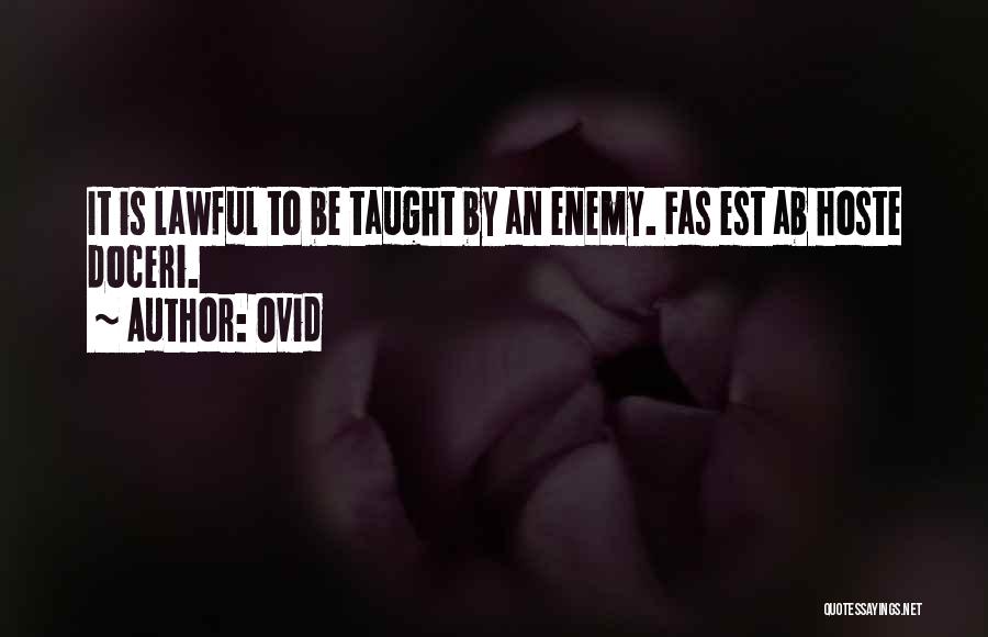 Ovid Quotes: It Is Lawful To Be Taught By An Enemy. Fas Est Ab Hoste Doceri.