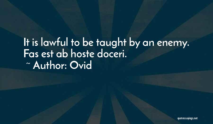 Ovid Quotes: It Is Lawful To Be Taught By An Enemy. Fas Est Ab Hoste Doceri.