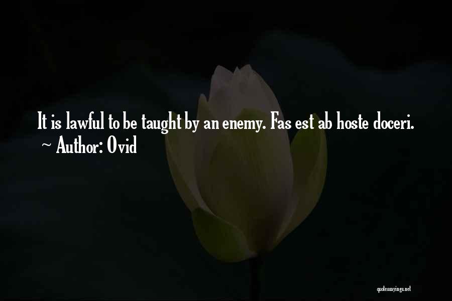 Ovid Quotes: It Is Lawful To Be Taught By An Enemy. Fas Est Ab Hoste Doceri.