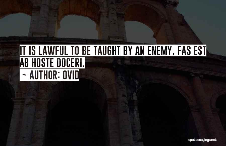 Ovid Quotes: It Is Lawful To Be Taught By An Enemy. Fas Est Ab Hoste Doceri.