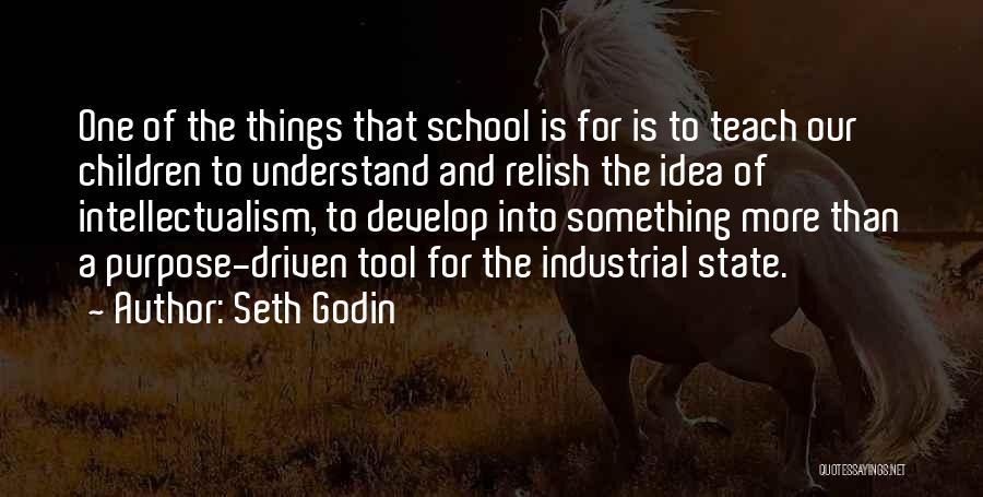 Seth Godin Quotes: One Of The Things That School Is For Is To Teach Our Children To Understand And Relish The Idea Of