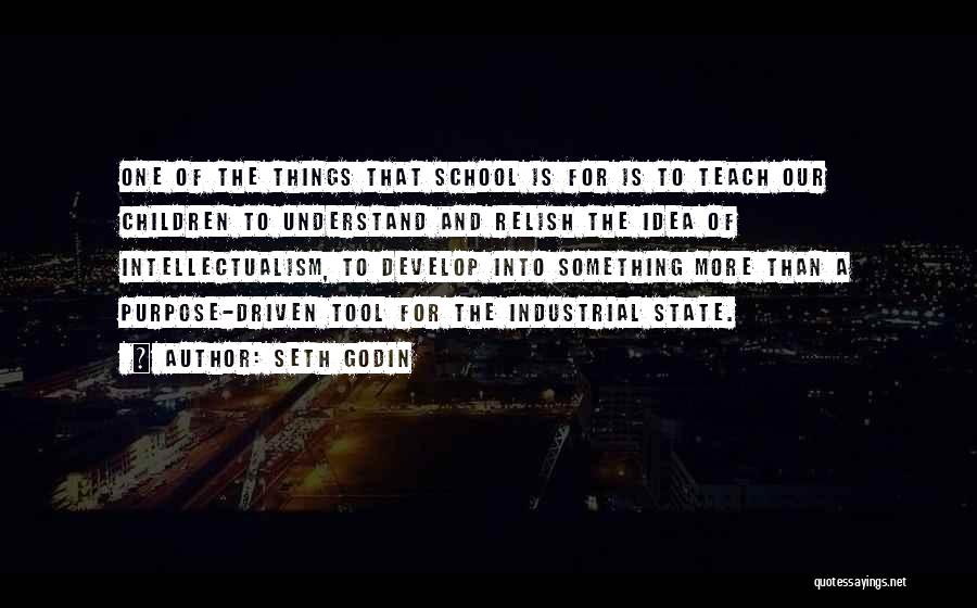 Seth Godin Quotes: One Of The Things That School Is For Is To Teach Our Children To Understand And Relish The Idea Of