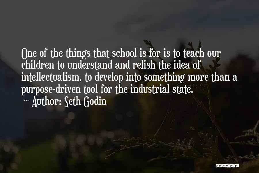 Seth Godin Quotes: One Of The Things That School Is For Is To Teach Our Children To Understand And Relish The Idea Of
