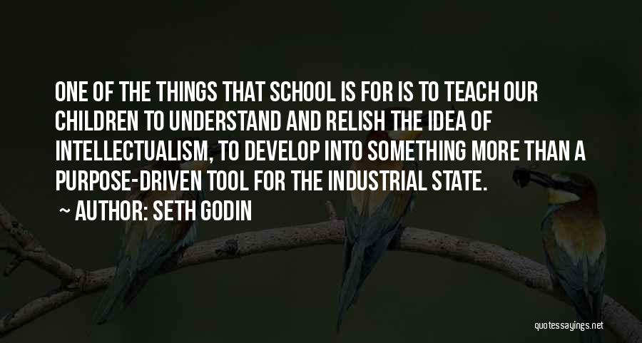 Seth Godin Quotes: One Of The Things That School Is For Is To Teach Our Children To Understand And Relish The Idea Of
