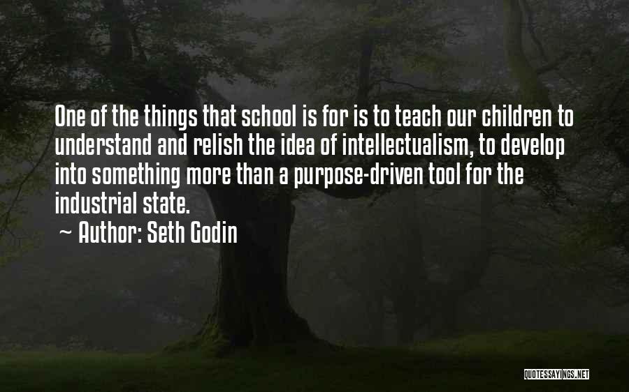 Seth Godin Quotes: One Of The Things That School Is For Is To Teach Our Children To Understand And Relish The Idea Of