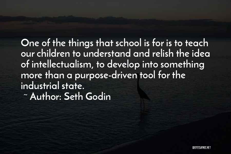 Seth Godin Quotes: One Of The Things That School Is For Is To Teach Our Children To Understand And Relish The Idea Of