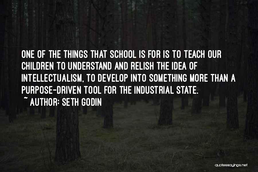 Seth Godin Quotes: One Of The Things That School Is For Is To Teach Our Children To Understand And Relish The Idea Of