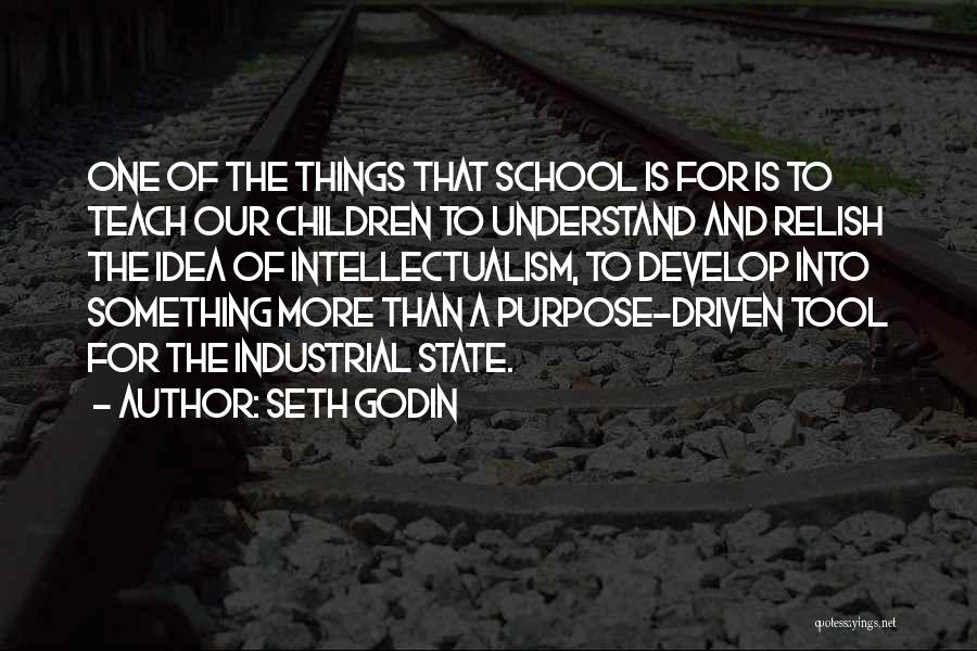 Seth Godin Quotes: One Of The Things That School Is For Is To Teach Our Children To Understand And Relish The Idea Of