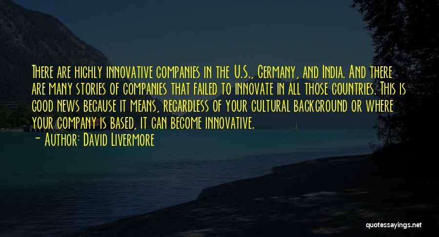 David Livermore Quotes: There Are Highly Innovative Companies In The U.s., Germany, And India. And There Are Many Stories Of Companies That Failed