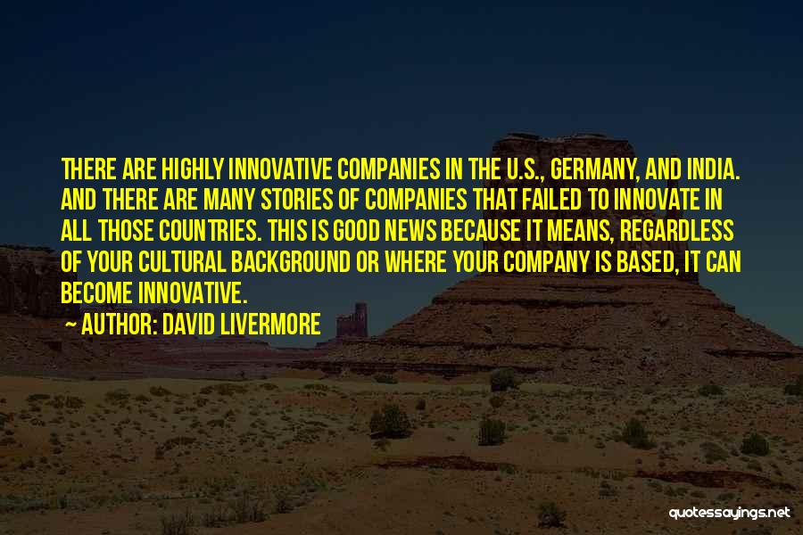 David Livermore Quotes: There Are Highly Innovative Companies In The U.s., Germany, And India. And There Are Many Stories Of Companies That Failed