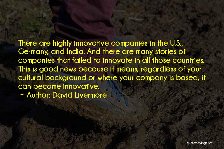 David Livermore Quotes: There Are Highly Innovative Companies In The U.s., Germany, And India. And There Are Many Stories Of Companies That Failed