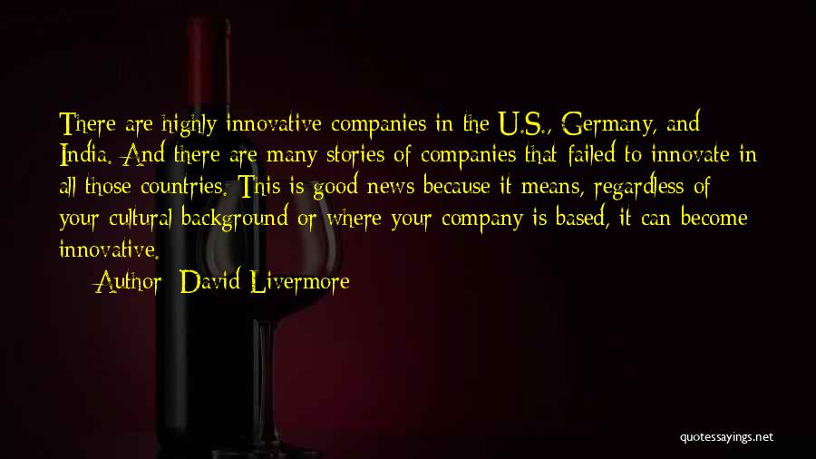 David Livermore Quotes: There Are Highly Innovative Companies In The U.s., Germany, And India. And There Are Many Stories Of Companies That Failed