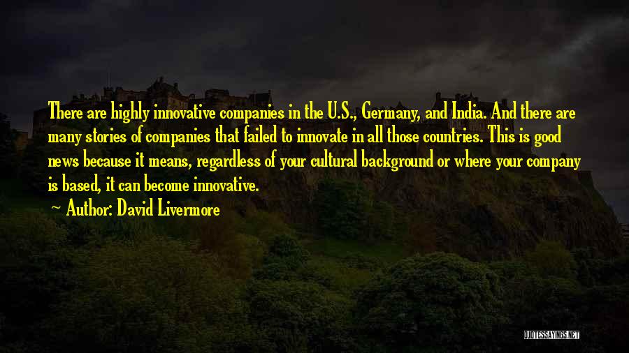 David Livermore Quotes: There Are Highly Innovative Companies In The U.s., Germany, And India. And There Are Many Stories Of Companies That Failed