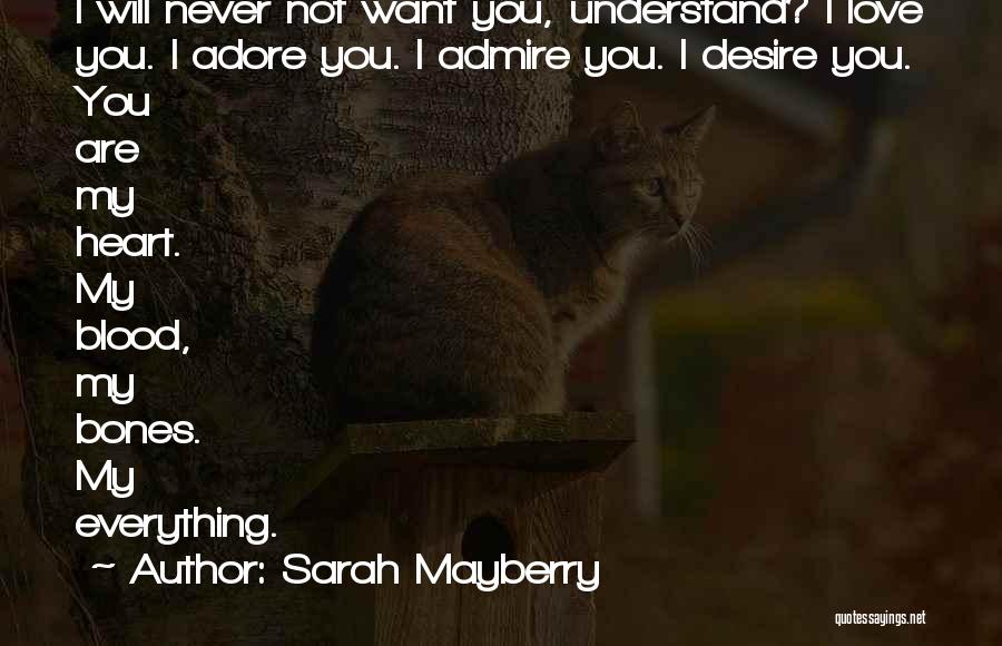 Sarah Mayberry Quotes: I Will Never Not Want You, Understand? I Love You. I Adore You. I Admire You. I Desire You. You