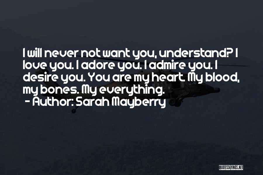 Sarah Mayberry Quotes: I Will Never Not Want You, Understand? I Love You. I Adore You. I Admire You. I Desire You. You
