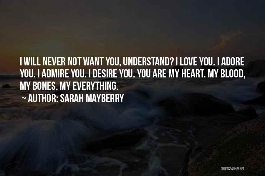 Sarah Mayberry Quotes: I Will Never Not Want You, Understand? I Love You. I Adore You. I Admire You. I Desire You. You