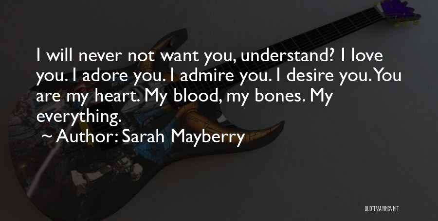 Sarah Mayberry Quotes: I Will Never Not Want You, Understand? I Love You. I Adore You. I Admire You. I Desire You. You