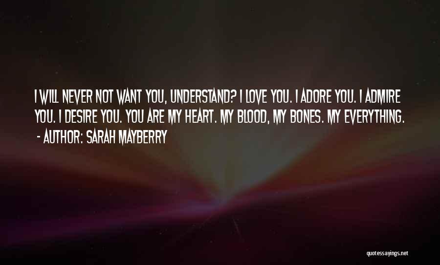 Sarah Mayberry Quotes: I Will Never Not Want You, Understand? I Love You. I Adore You. I Admire You. I Desire You. You