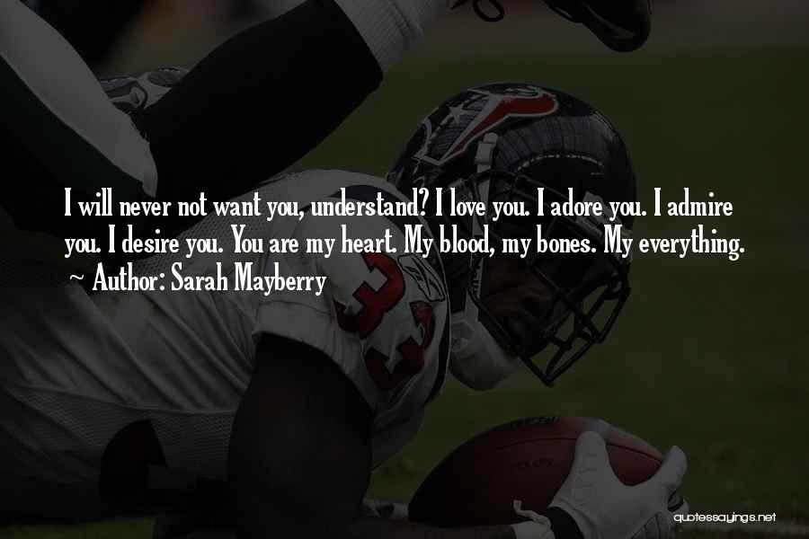 Sarah Mayberry Quotes: I Will Never Not Want You, Understand? I Love You. I Adore You. I Admire You. I Desire You. You