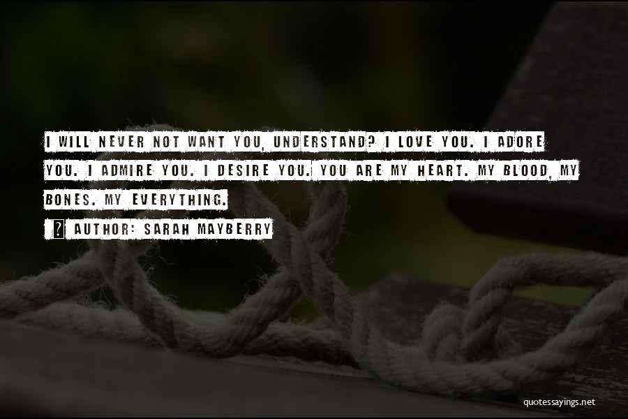 Sarah Mayberry Quotes: I Will Never Not Want You, Understand? I Love You. I Adore You. I Admire You. I Desire You. You