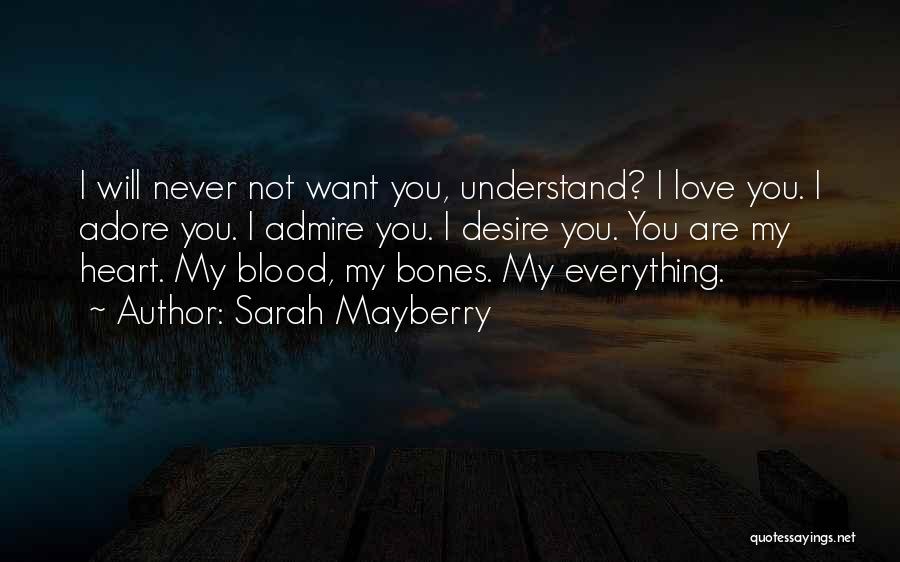 Sarah Mayberry Quotes: I Will Never Not Want You, Understand? I Love You. I Adore You. I Admire You. I Desire You. You