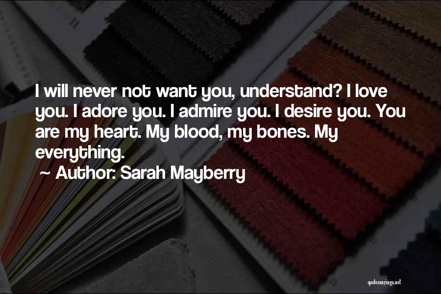 Sarah Mayberry Quotes: I Will Never Not Want You, Understand? I Love You. I Adore You. I Admire You. I Desire You. You