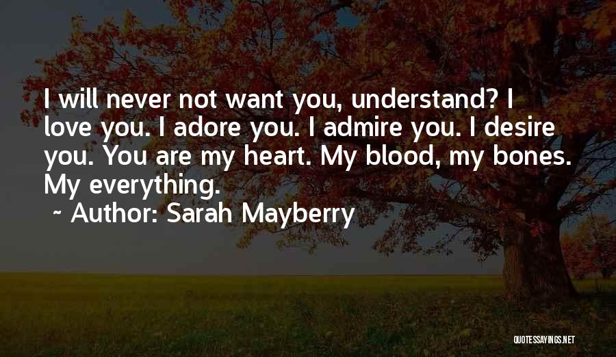Sarah Mayberry Quotes: I Will Never Not Want You, Understand? I Love You. I Adore You. I Admire You. I Desire You. You