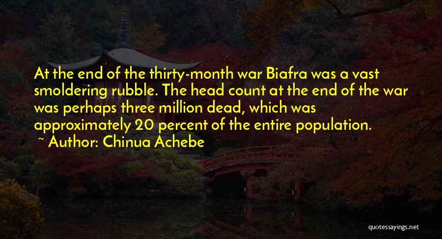 Chinua Achebe Quotes: At The End Of The Thirty-month War Biafra Was A Vast Smoldering Rubble. The Head Count At The End Of