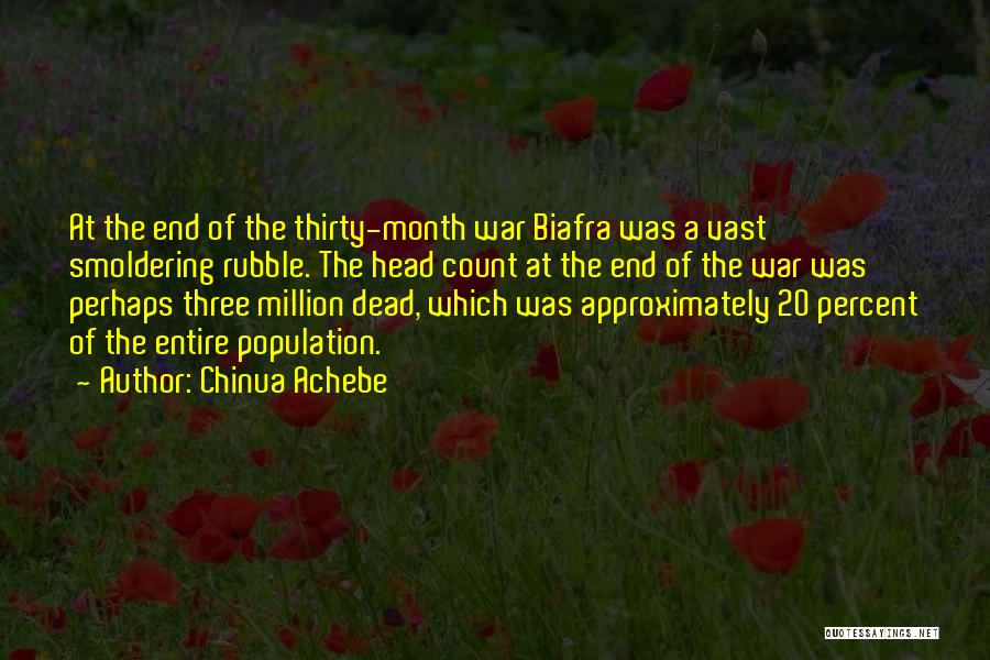 Chinua Achebe Quotes: At The End Of The Thirty-month War Biafra Was A Vast Smoldering Rubble. The Head Count At The End Of