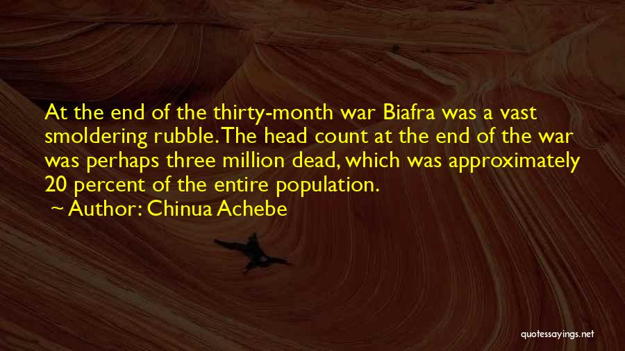 Chinua Achebe Quotes: At The End Of The Thirty-month War Biafra Was A Vast Smoldering Rubble. The Head Count At The End Of
