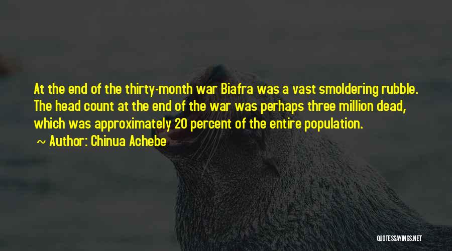 Chinua Achebe Quotes: At The End Of The Thirty-month War Biafra Was A Vast Smoldering Rubble. The Head Count At The End Of