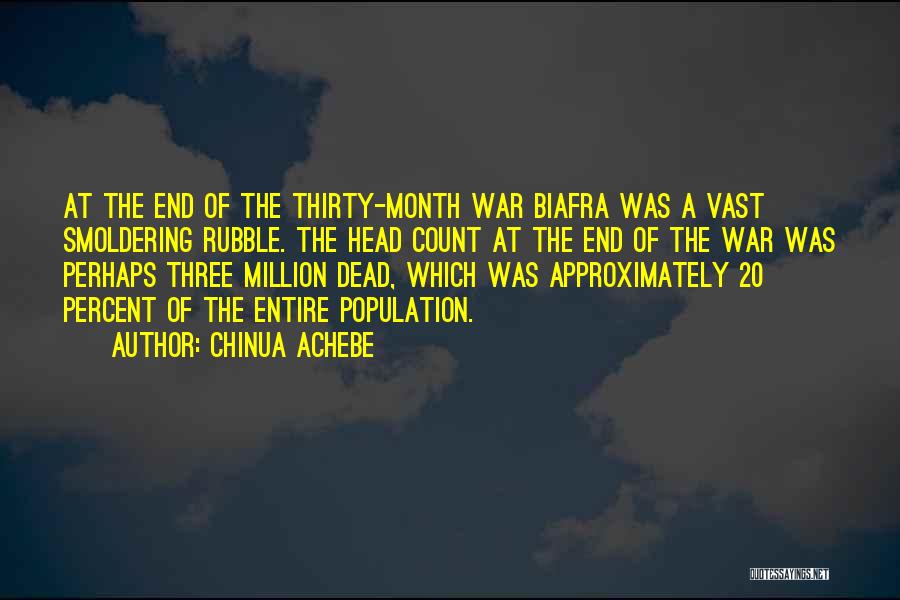 Chinua Achebe Quotes: At The End Of The Thirty-month War Biafra Was A Vast Smoldering Rubble. The Head Count At The End Of