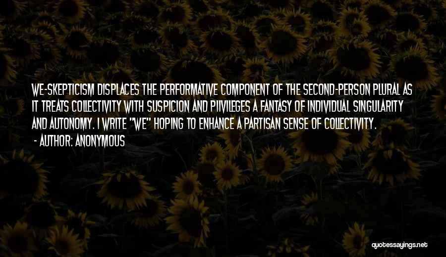 Anonymous Quotes: We-skepticism Displaces The Performative Component Of The Second-person Plural As It Treats Collectivity With Suspicion And P1ivileges A Fantasy Of