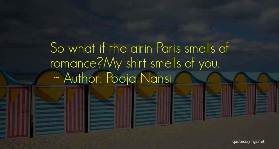 Pooja Nansi Quotes: So What If The Airin Paris Smells Of Romance?my Shirt Smells Of You.