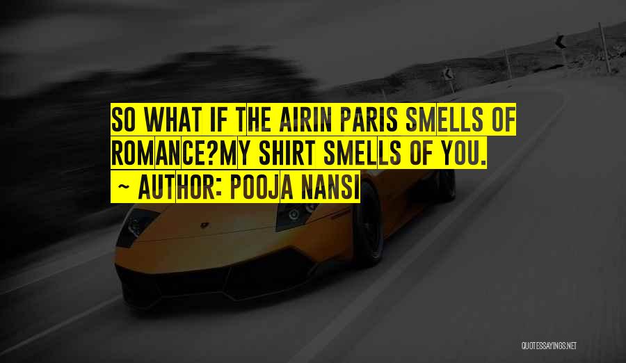 Pooja Nansi Quotes: So What If The Airin Paris Smells Of Romance?my Shirt Smells Of You.