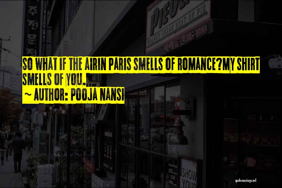 Pooja Nansi Quotes: So What If The Airin Paris Smells Of Romance?my Shirt Smells Of You.