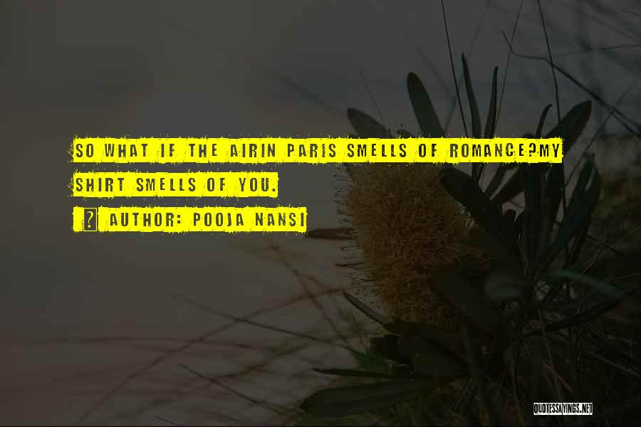 Pooja Nansi Quotes: So What If The Airin Paris Smells Of Romance?my Shirt Smells Of You.